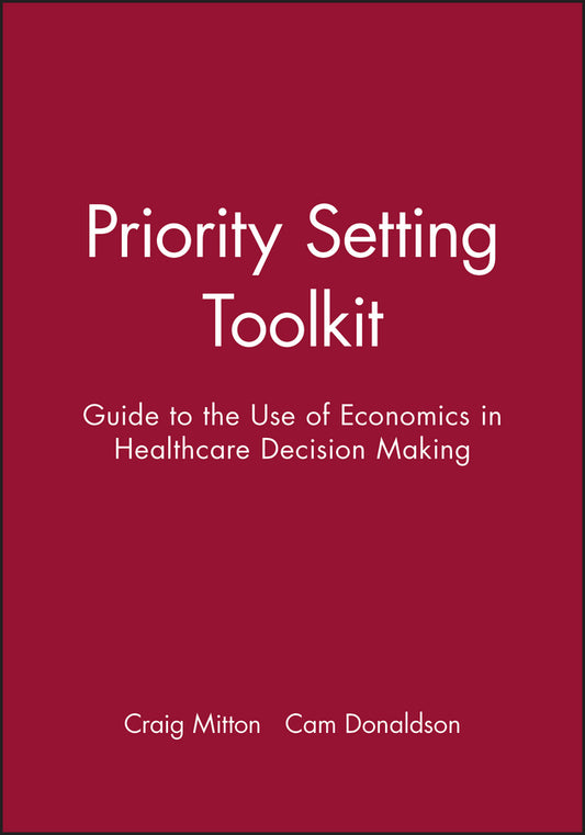 Priority Setting Toolkit – A Guide to the Use of Economics in Healthcare Decision Making (Paperback / softback) 9780727917362