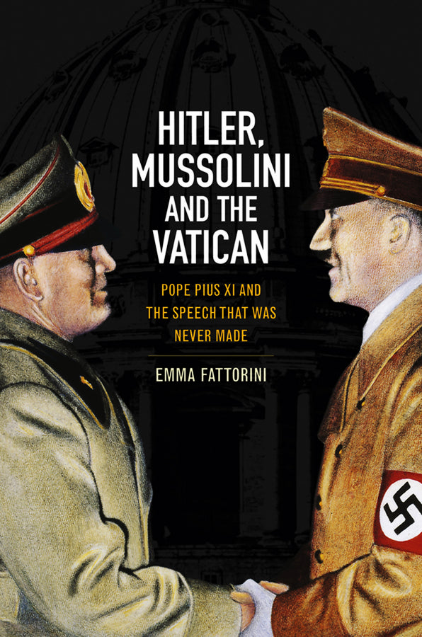 Hitler, Mussolini and the Vatican – Pope Pius XI and the Speech that was Never Made (Hardback) 9780745644882