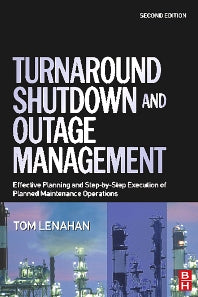 Turnaround, Shutdown and Outage Management; Effective Planning and Step-by-Step Execution of Planned Maintenance Operations (Hardback) 9780750667876