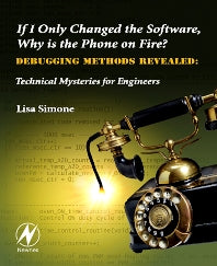 If I Only Changed the Software, Why is the Phone on Fire?: Embedded Debugging Methods Revealed; Technical Mysteries for Engineers (Paperback) 9780750682183