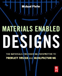 Materials Enabled Designs; The Materials Engineering Perspective to Product Design and Manufacturing (Hardback) 9780750682879