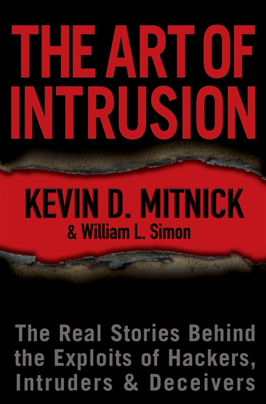 The Art of Intrusion – The Real Stories Behind the  Exploits of Hackers, Intruders, and Deceivers (Hardback) 9780764569593