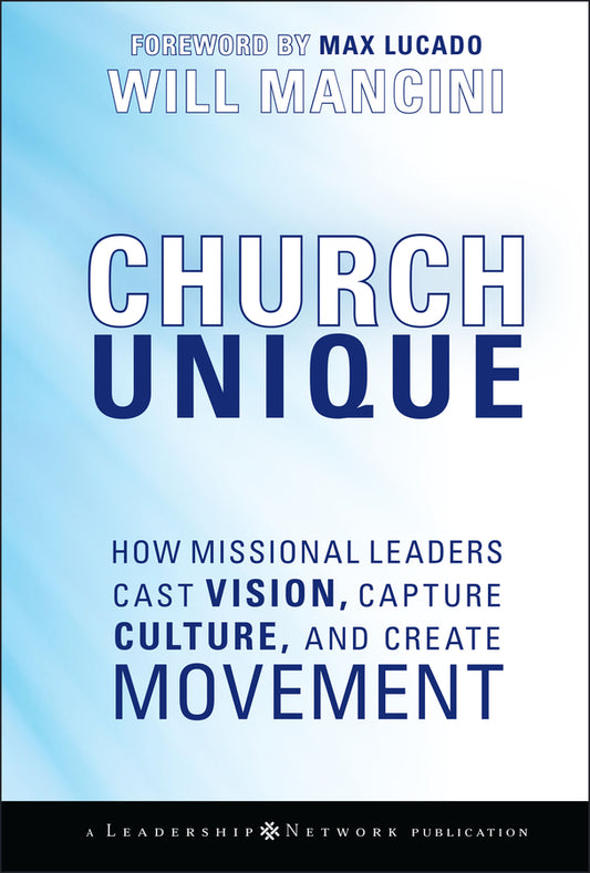 Church Unique – How Missional Leaders Cast Vision,  Capture Culture, and Create Movement (Hardback) 9780787996833