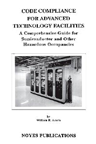 Code Compliance for Advanced Technology Facilities; A Comprehensive Guide for Semiconductor and other Hazardous Occupancies (Hardback) 9780815513384