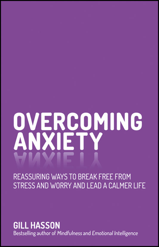 Overcoming Anxiety – Reassuring Ways to Break Free From Stress and Worry and Lead a Calmer Life (Paperback / softback) 9780857086303