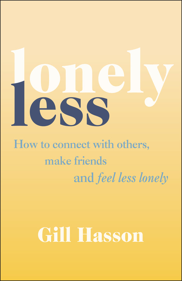 Lonely Less; How to Connect with Others, Make Friends and Feel Less Lonely (Paperback / softback) 9780857089045