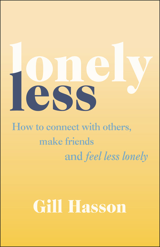 Lonely Less; How to Connect with Others, Make Friends and Feel Less Lonely (Paperback / softback) 9780857089045