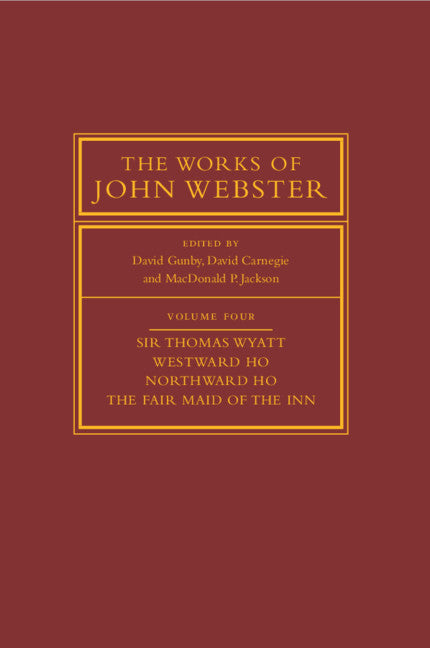 The Works of John Webster: Volume 4, Sir Thomas Wyatt, Westward Ho, Northward Ho, The Fair Maid of the Inn; Sir Thomas Wyatt, Westward Ho, Northward Ho, The Fair Maid of the Inn (Paperback / softback) 9781009010597
