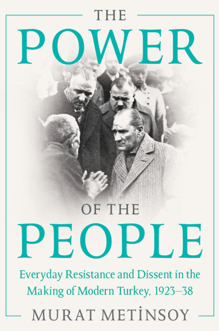 The Power of the People; Everyday Resistance and Dissent in the Making of Modern Turkey, 1923-38 (Paperback / softback) 9781009012140