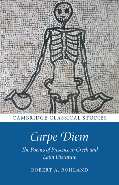 Carpe Diem; The Poetics of Presence in Greek and Latin Literature (Paperback / softback) 9781009018555