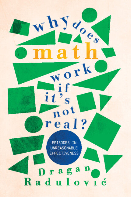 Why Does Math Work … If It's Not Real?; Episodes in Unreasonable Effectiveness (Paperback / softback) 9781009054812
