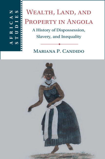 Wealth, Land, and Property in Angola; A History of Dispossession, Slavery, and Inequality (Paperback / softback) 9781009055987