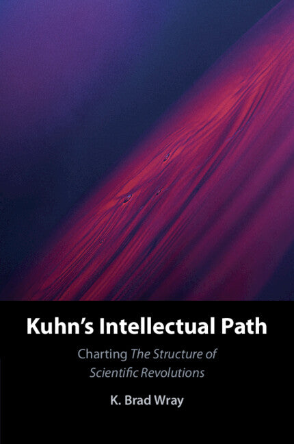 Kuhn's Intellectual Path; Charting The Structure of Scientific Revolutions (Paperback / softback) 9781009060844