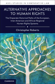 Alternative Approaches to Human Rights; The Disparate Historical Paths of the European, Inter-American and African Regional Human Rights Systems (Hardback) 9781316512753