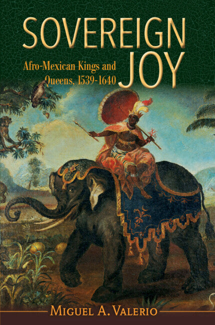 Sovereign Joy; Afro-Mexican Kings and Queens, 1539-1640 (Paperback / softback) 9781009078207