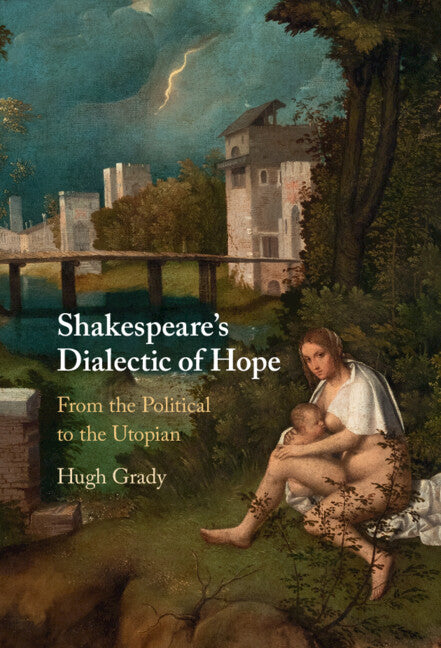 Shakespeare's Dialectic of Hope; From the Political to the Utopian (Hardback) 9781009098090