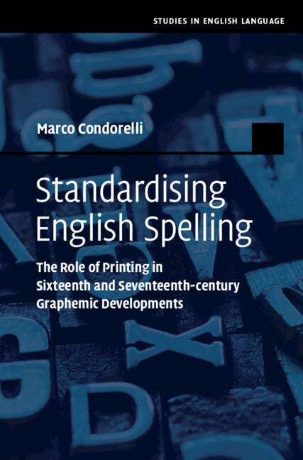Standardising English Spelling; The Role of Printing in Sixteenth and Seventeenth-century Graphemic Developments (Hardback) 9781009098144