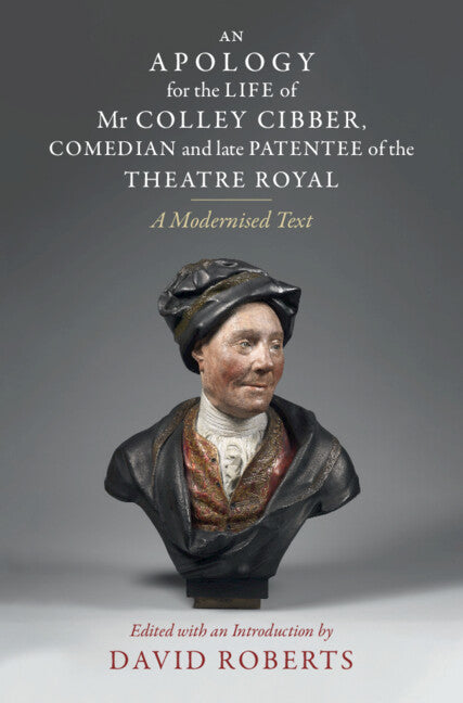An Apology for the Life of Mr Colley Cibber, Comedian and Late Patentee of the Theatre Royal; A Modernized Text (Hardback) 9781009098366