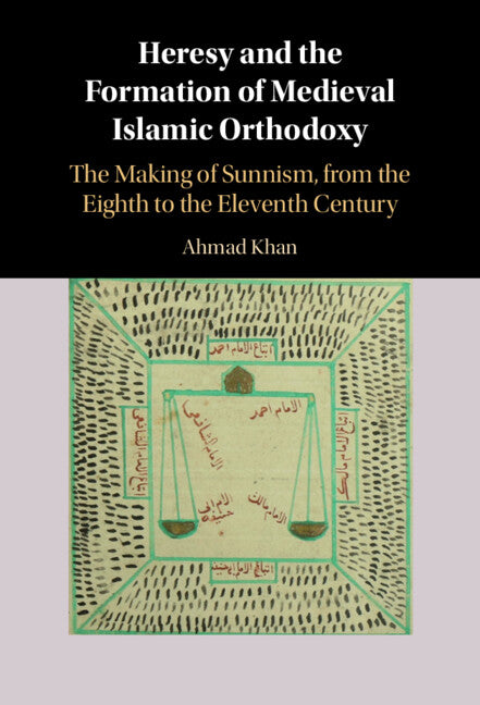 Heresy and the Formation of Medieval Islamic Orthodoxy; The Making of Sunnism, from the Eighth to the Eleventh Century (Hardback) 9781009098373