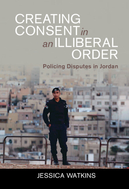 Creating Consent in an Illiberal Order; Policing Disputes in Jordan (Hardback) 9781009098618