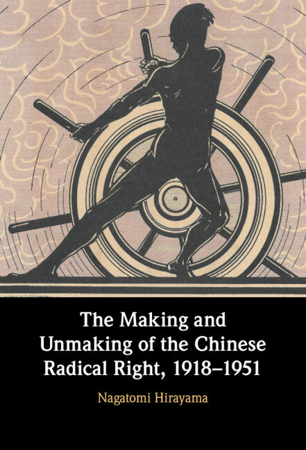 The Making and Unmaking of the Chinese Radical Right, 1918–1951 (Hardback) 9781009098717