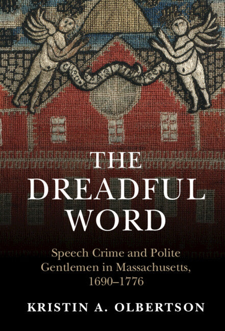 The Dreadful Word; Speech Crime and Polite Gentlemen in Massachusetts, 1690–1776 (Hardback) 9781009098908