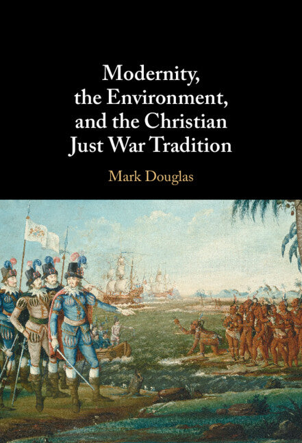 Modernity, the Environment, and the Christian Just War Tradition (Hardback) 9781009098939