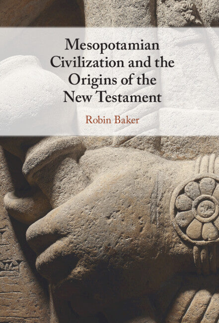Mesopotamian Civilization and the Origins of the New Testament (Hardback) 9781009098946