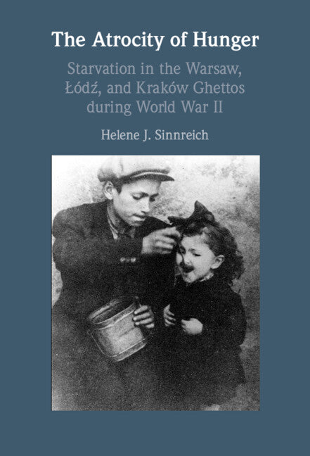 The Atrocity of Hunger; Starvation in the Warsaw, Lodz, and Krakow Ghettos during World War II (Hardback) 9781009100083