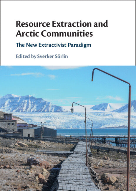 Resource Extraction and Arctic Communities; The New Extractivist Paradigm (Hardback) 9781009100236