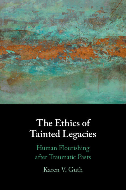 The Ethics of Tainted Legacies; Human Flourishing after Traumatic Pasts (Hardback) 9781009100359