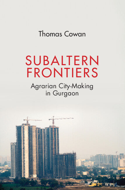 Subaltern Frontiers; Agrarian City-Making in Gurgaon (Hardback) 9781009100472