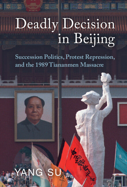 Deadly Decision in Beijing; Succession Politics, Protest Repression, and the 1989 Tiananmen Massacre (Hardback) 9781009100762