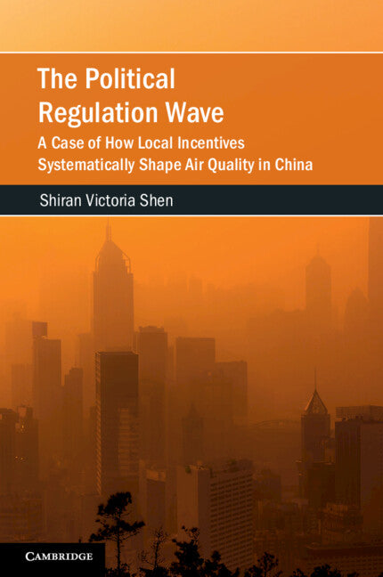 The Political Regulation Wave; A Case of How Local Incentives Systematically Shape Air Quality in China (Paperback / softback) 9781009107099