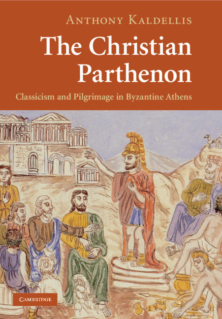 The Christian Parthenon; Classicism and Pilgrimage in Byzantine Athens (Paperback / softback) 9781009113953