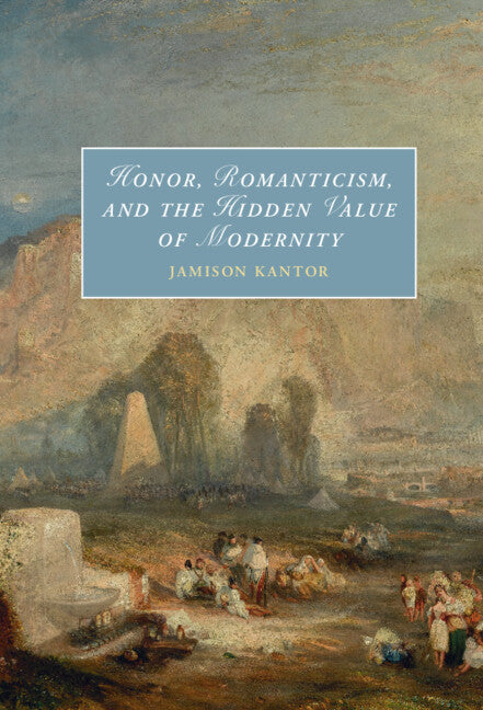 Honor, Romanticism, and the Hidden Value of Modernity (Hardback) 9781009123013