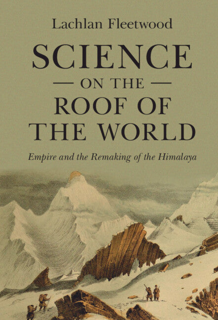 Science on the Roof of the World; Empire and the Remaking of the Himalaya (Hardback) 9781009123112