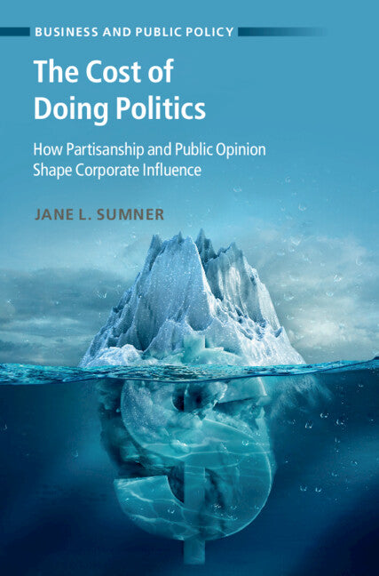 The Cost of Doing Politics; How Partisanship and Public Opinion Shape Corporate Influence (Hardback) 9781009123259