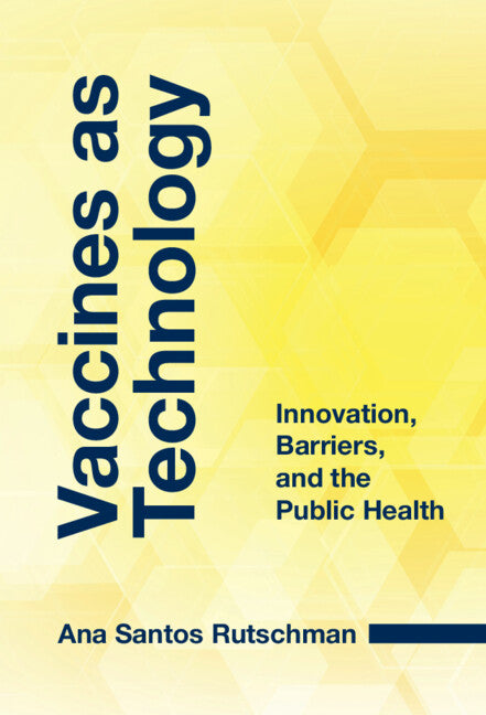 Vaccines as Technology; Innovation, Barriers, and the Public Health (Hardback) 9781009123396