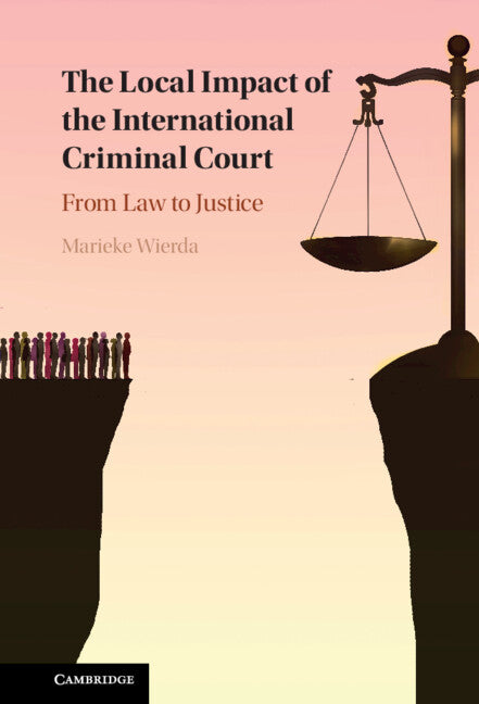 The Local Impact of the International Criminal Court; From Law to Justice (Hardback) 9781009152747