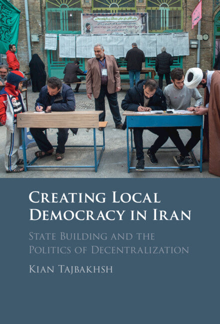 Creating Local Democracy in Iran; State Building and the Politics of Decentralization (Hardback) 9781009160919