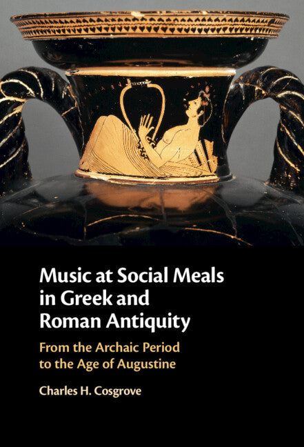 Music at Social Meals in Greek and Roman Antiquity; From the Archaic Period to the Age of Augustine (Hardback) 9781009161046