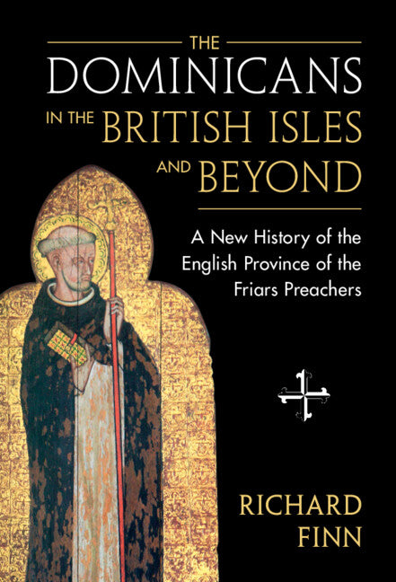 The Dominicans in the British Isles and Beyond; A New History of the English Province of the Friars Preachers (Hardback) 9781009164337