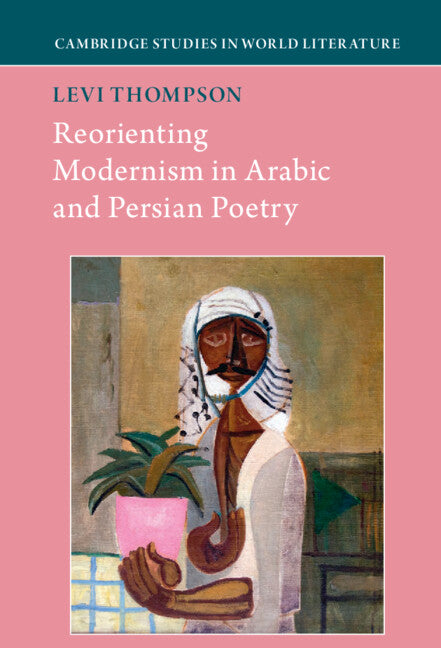 Reorienting Modernism in Arabic and Persian Poetry (Hardback) 9781009164474