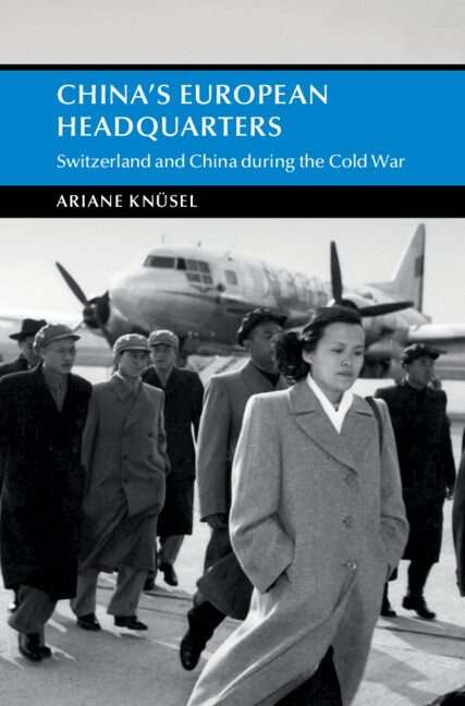 China's European Headquarters; Switzerland and China during the Cold War (Hardback) 9781009169462