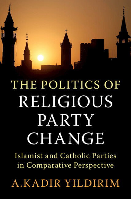 The Politics of Religious Party Change; Islamist and Catholic Parties in Comparative Perspective (Hardback) 9781009170741