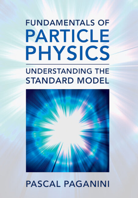 Fundamentals of Particle Physics; Understanding the Standard Model (Hardback) 9781009171588