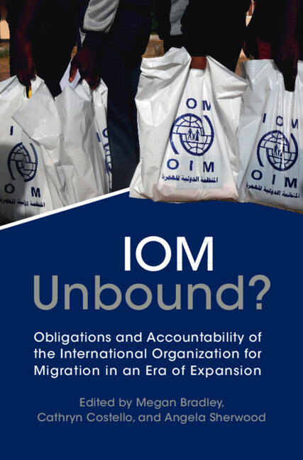 IOM Unbound?; Obligations and Accountability of the International Organization for Migration in an Era of Expansion (Hardback) 9781009184182