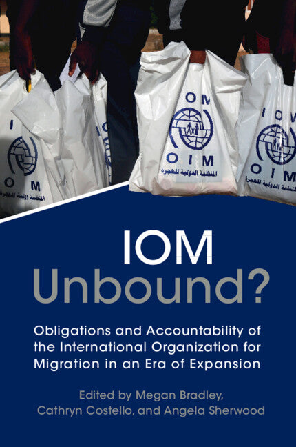 IOM Unbound?; Obligations and Accountability of the International Organization for Migration in an Era of Expansion (Paperback / softback) 9781009184199