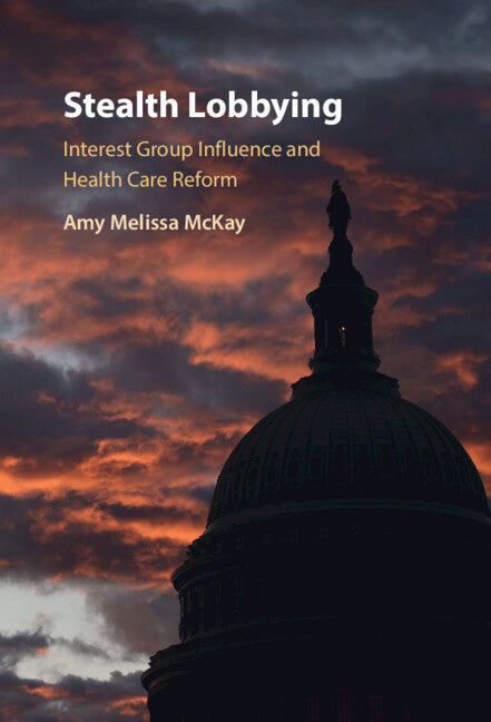 Stealth Lobbying; Interest Group Influence and Health Care Reform (Hardback) 9781009188944